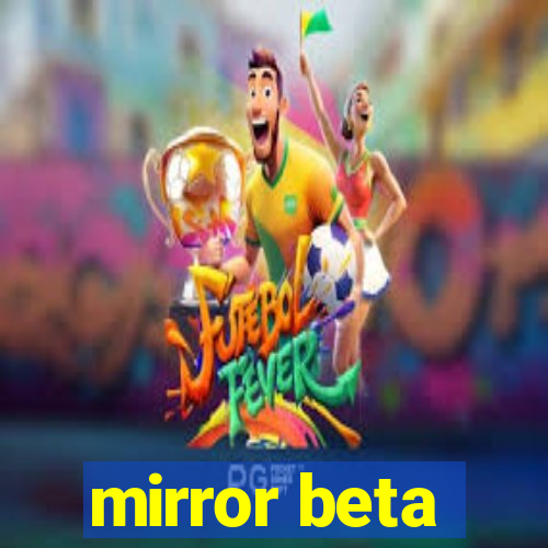 mirror beta